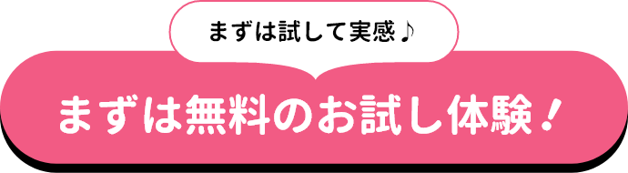 まずは試して実感♪まずはお試し体験！