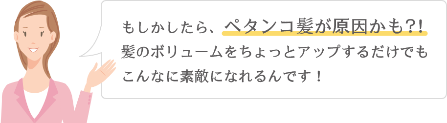 もしかしたらペタンコ髪が原因かも？！髪のボリュームをちょっとアップするだけでもこんなに素敵になれるんです！