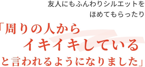 「周りの人からイキイキしていると言われるようになりました」