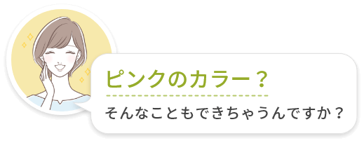 ピンクのカラー？そんなこともできちゃうんですか？