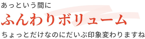 あっという間にふんわりボリュームちょっとだけなのにだいぶ印象変わりますね