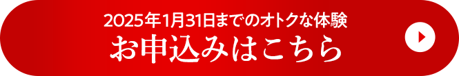 2025年1月31日までのオトクな体験お申込みはこちら