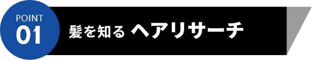 POINT01 髪を知るヘアリサーチ