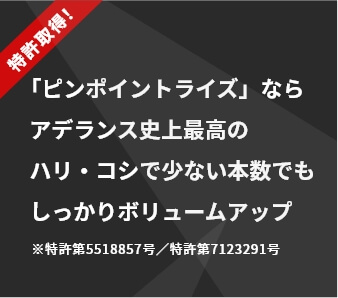 「ピンポイントライズ」ならアデランス史上最高のハリ・コシで少ない本数でもしっかりボリュームアップ　※特許第5518857号／特許第7123291号