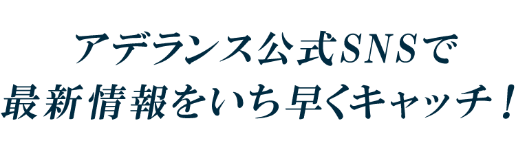 アデランス公式SNSでいち早く情報をキャッチ！