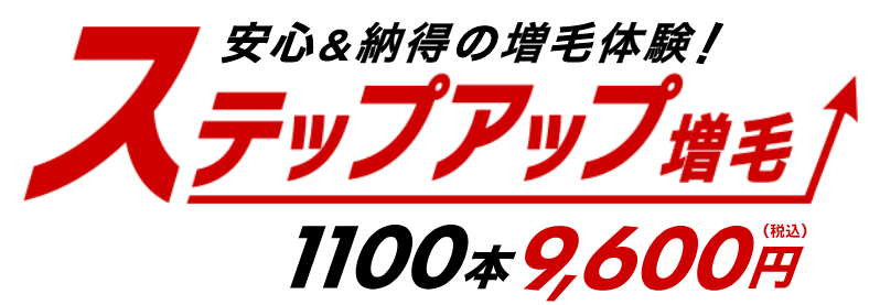 安心＆納得の増毛体験！ステップアップ増毛　1100本9,600円（税込）