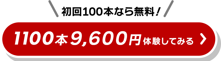 初回100本なら無料！1100本9,600円　体験してみる